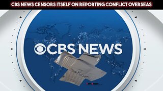 CBS News Censors Itself On Reporting Conflict Overseas