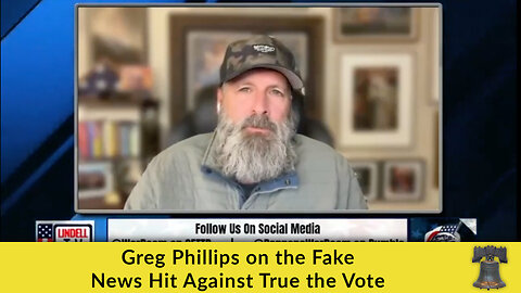Greg Phillips on the Fake News Hit Against True the Vote