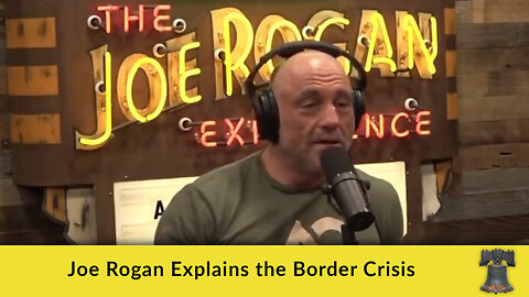 Joe Rogan Explains the Border Crisis
