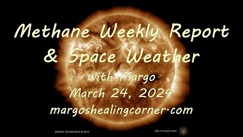 Methane Weekly Report & Space Weather with Margo (Mar. 24, 2024)