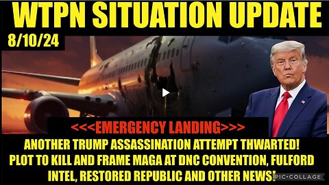 WTPN SIT-UPDATE 8/10/24 “TRUMP PLANE EMERGENCY LANDING, CABAL PLOT @DNC, FULFORD, VT INTEL”