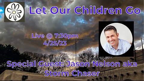 Let Our Children Go w/ Special Guest: US Marine, Ret. Army Veteran - Jason Nelson aka Storm Chaser