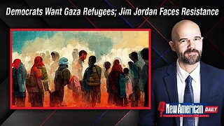 New American Daily | Democrats Want Gaza Refugees in America; Jim Jordan Faces Uniparty Resistance