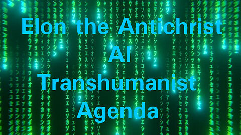 ELON THE ANTICHRIST, AI Transhumanist Agenda
