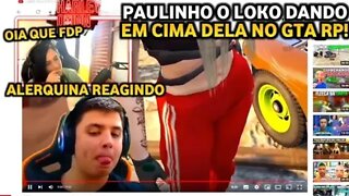 ALERQUINA REAGINDO AO PAULINHO O LOKO DANDO EM CIMA DELA NO GTA RP