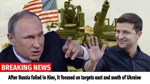 After Russia failed in Kiev, it focused on targets east and south of Ukraine