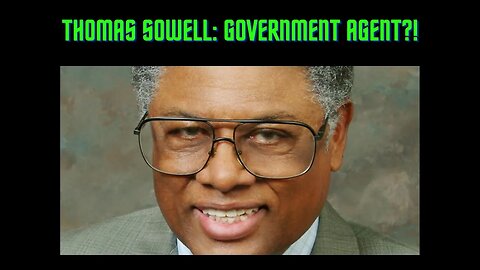 Thomas Sowell Is A Government Agent?! We Found The Proof!