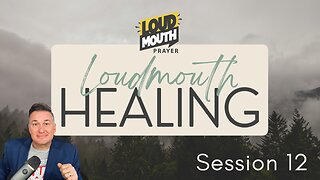 Prayer | Loudmouth Healing Session 12 - Loudmouth Prayer - Marty Grisham