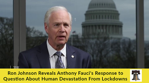 Ron Johnson Reveals Anthony Fauci's Response to Question About Human Devastation From Lockdowns