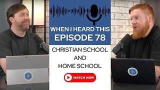 When I Heard This - Episode 78 - Christian School and Home School