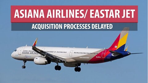 Asiana/Eastar Jet Acquisition Processes Delayed