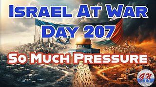 GNITN Special Edition Israel At War Day 207: So Much Pressure