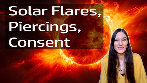Solar Flare Technology, Atmospheric Changes, Piercings & Consent