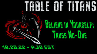 🔴LIVE - 9:30 EST - 10.20.22 - Table of Titans - "Believe in Yourself; Truss No-One.!"🔴