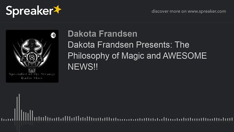 Dakota Frandsen Presents: The Philosophy of Magic and AWESOME NEWS!! (made with Spreaker)