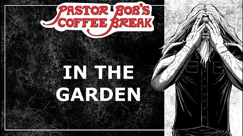 IN THE GARDEN / Pastor Bob's Coffee Break