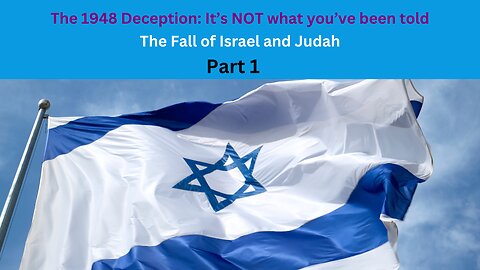 The Fall of Israel and Judah | The 1948 Deception - It's not what you've been told | Part 1