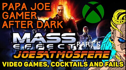Papa Joe Gamer After Dark: Mass Effect Playthrough Part 6, Cocktails & Fails!