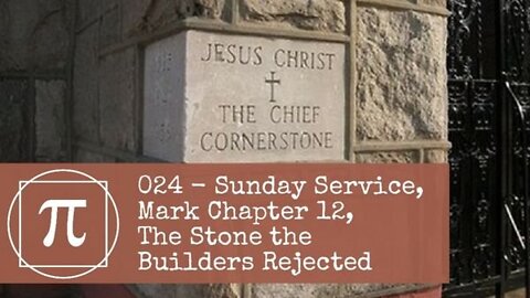 024 - Sunday Service - Mark Chapter 12, The Stone the Builders Rejected
