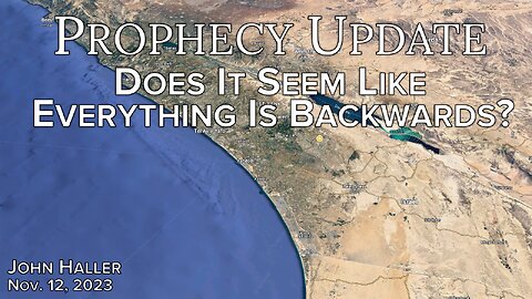 2023 11 12 John Haller 's Prophecy update ”Does It Seem Like Everything Is Backwards?”...