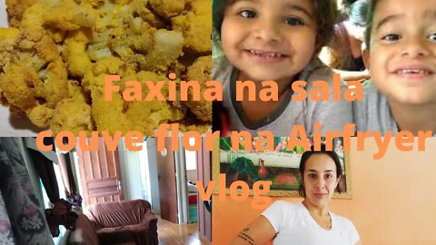 Faxina na sala- Couve Flor na Airfryer- Vlog- Desfralde dos Gêmeos