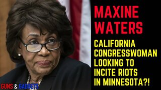 Congresswoman MAXINE WATERS Inciting Riots in Minnesota?!