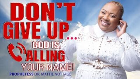 DON'T GIVE UP...GOD IS CALLING YOUR NAME! | PROPHETESS MATTIE NOTTAGE