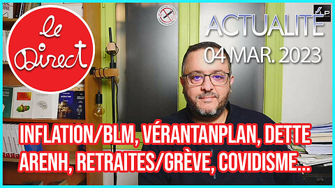 Direct 04 mars 23 : Inflation/BLM, Vérantanplan, Dette, ARENH, Retraites/Grève, Covidisme...