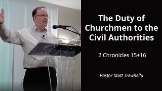 The Duty of Churchmen to the Civil Authorities - 2 Chronicles 15+16