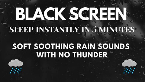 BLACK SCREEN SOOTHING SOFT RAIN WITH NO THUNDER, SLEEP IN 5 MINUTES, INSOMNIA, ANXIETY, STUDING