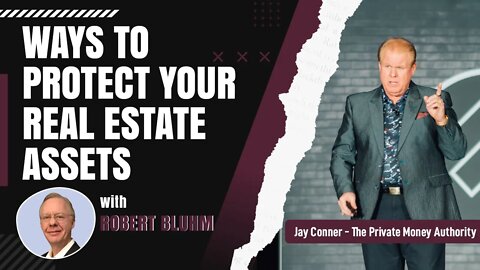 Ways To Protect Your Real Estate Assets with Robert Bluhm & Jay Conner, The Private Money Authority