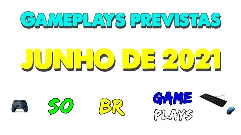 Gameplays Previstas - JUNHO DE 2021