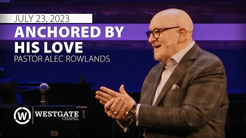 "Anchored by His Love" | Pastor Alec Rowlands | 7/23/23