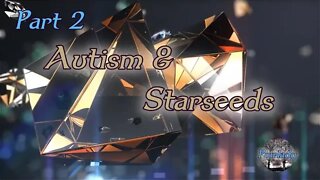 Autism, Spectrum & Starseeds Part 2 -- High Energy, Higher Dimension, & Telepathic.