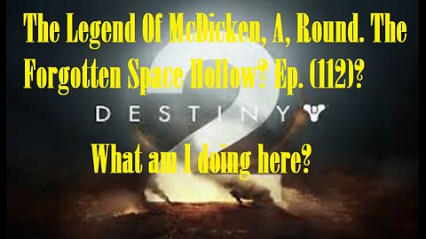 The Legend Of McDicken, A, Round. The Forgotten Space Hollow? Ep. (112)? #destiny2