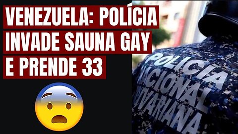 VENEZUELA: POLÍCIA INVADE SAUNA GAY E PRENDE 33