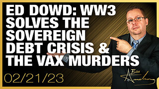 Ed Dowd - WW3 Solves The Sovereign Debt Crisis, Solves The Vaccine Murders