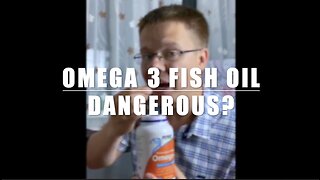 OMEGA 3 FISH OIL DANGEROUS?