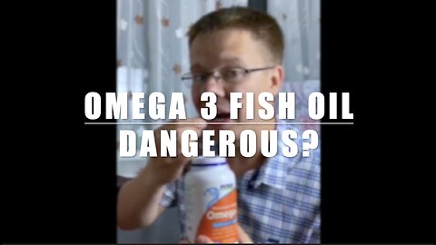OMEGA 3 FISH OIL DANGEROUS?