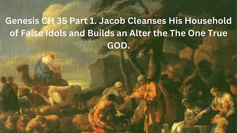 Jacob Cleanses His Household of False Idols and Builds an Alter the The One True GOD. GEN CH 35.