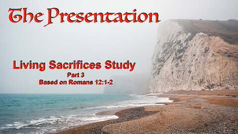 The Presentation: Living Sacrifice Series #3 based on Romans 12:1-2