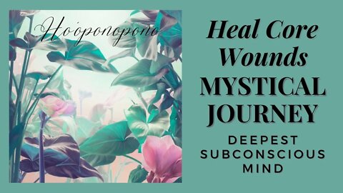 HEAL CORE WOUNDS & BELIEFS | Ho'oponopono GUIDED Meditation | Mystical Journey to the SUBCONSCIOUS
