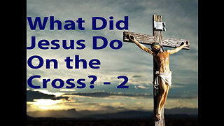 What Did Jesus Do On The Cross? - 2