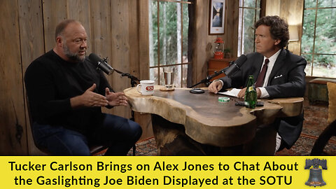 Tucker Carlson Brings on Alex Jones to Chat About the Gaslighting Joe Biden Displayed at the SOTU