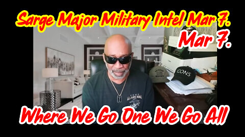 Sarge Major Military Intel March 7 > Where We Go One We Go All