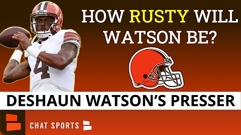 Deshaun Watson Press Conference Reaction: How Much Rust Will Watson Have?