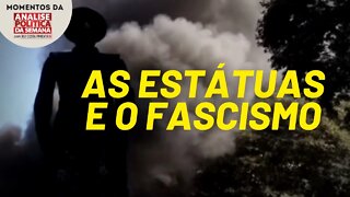 A queima das estátuas e a luta contra o fascismo | Momentos da Análise Política da Semana