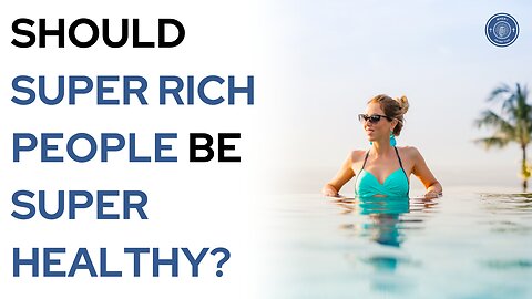 Should super rich people be super healthy?