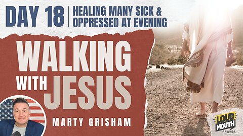 Prayer | Walking With Jesus - DAY 18 - HEALING MANY SICK AND OPPRESSED AT EVENING - Loudmouth Prayer