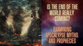 Is the End of the World Coming - Examining Apocalypse Myths